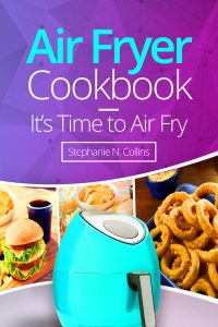 Air Fryer Cookbook: It’s Time to Air Fry