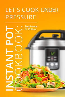 Instant Pot Cookbook: Let’s Cook Under Pressure