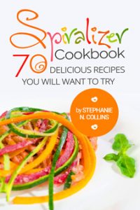 Spiralizer Cookbook: 70 delicious recipes you will want to try