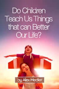 Do children teach us things that can better our life?: 17 amazing tips that would help you remember your childhood