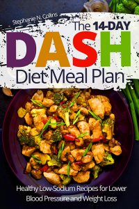 The 14-day DASH Diet Meal Plan: Healthy Low-Sodium Recipes for Lower Blood Pressure and Weight Loss