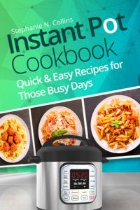Instant Pot Cookbook: Quick and Easy Recipes for Those Busy Days