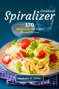 Spiralizer Cookbook: 170 Tasty, Easy-to-Make Recipes Everyone Will Love