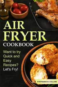 Air Fryer Cookbook: Want To Try Quick and Easy Recipes? Let's Fry!