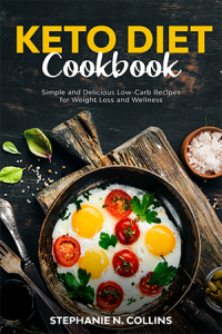 Keto Diet Cookbook: Simple and Delicious Low-Carb Recipes for Weight Loss and Wellness